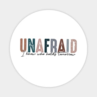 Unafraid I know who holds tomorrow Magnet